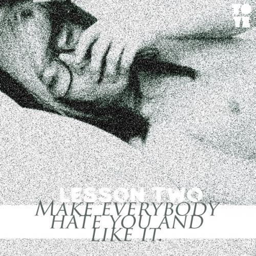 _lesson2/two_ "MAKE EVERYBODY HATE YOU AND LIKE IT."