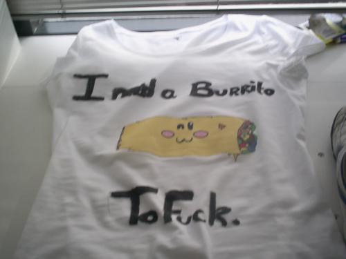 I need a burrito, to fuck.